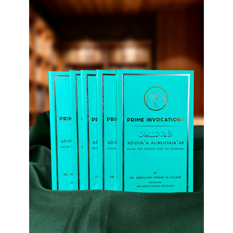 Prime Invocations Ad-Dua’a Al-Mustaja’ab from The Qur’aan & As Sunnah